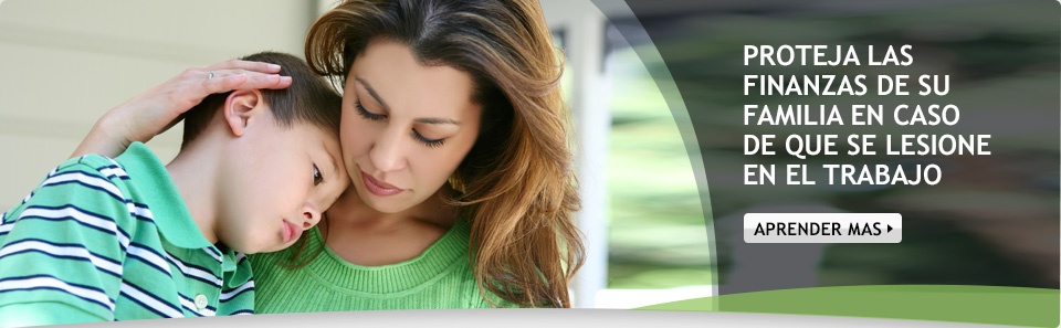 Proteja las finanzas de su familia en caso de que se lesione en el trabajo. Aprender Mas.